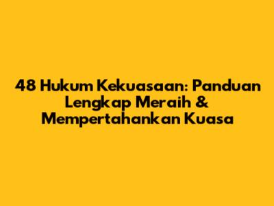 48 Hukum Kekuasaan: Panduan Lengkap Meraih & Mempertahankan Kuasa
