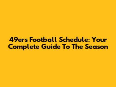 49ers Football Schedule: Your Complete Guide To The Season