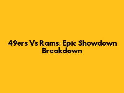 49ers Vs Rams: Epic Showdown Breakdown
