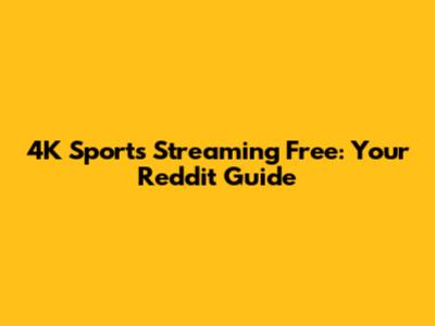 4K Sports Streaming Free: Your Reddit Guide