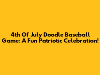 4th Of July Doodle Baseball Game: A Fun Patriotic Celebration!