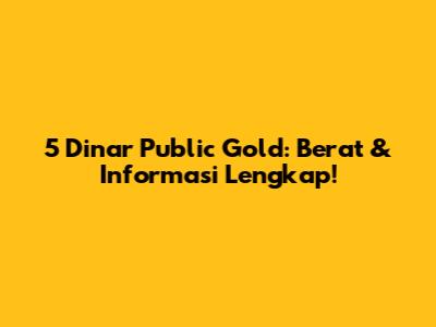 5 Dinar Public Gold: Berat & Informasi Lengkap!