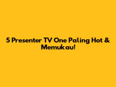 5 Presenter TV One Paling Hot & Memukau!