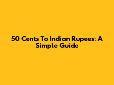 50 Cents To Indian Rupees: A Simple Guide