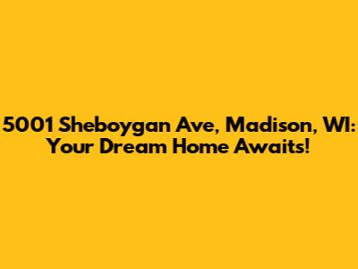 5001 Sheboygan Ave, Madison, WI: Your Dream Home Awaits!