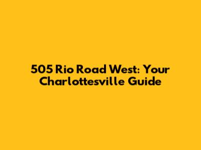 505 Rio Road West: Your Charlottesville Guide