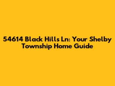 54614 Black Hills Ln: Your Shelby Township Home Guide