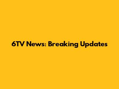 6TV News: Breaking Updates