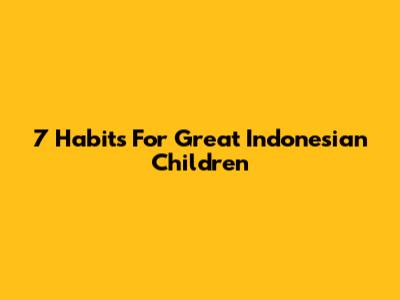 7 Habits For Great Indonesian Children