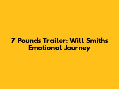 7 Pounds Trailer: Will Smith's Emotional Journey