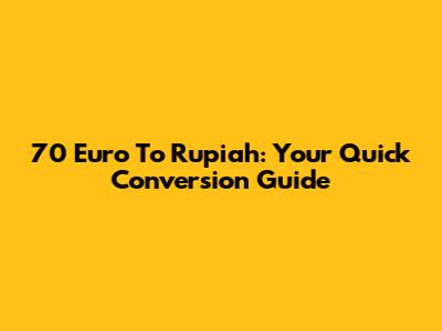 70 Euro To Rupiah: Your Quick Conversion Guide