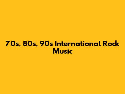 70s, 80s, 90s International Rock Music