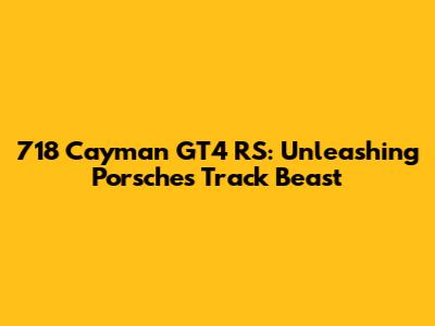 718 Cayman GT4 RS: Unleashing Porsche's Track Beast