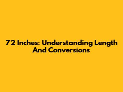 72 Inches: Understanding Length And Conversions