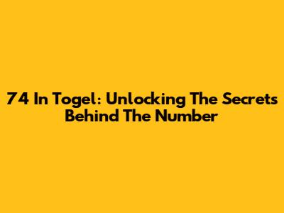 74 In Togel: Unlocking The Secrets Behind The Number
