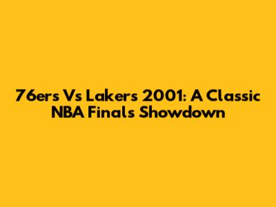 76ers Vs Lakers 2001: A Classic NBA Finals Showdown