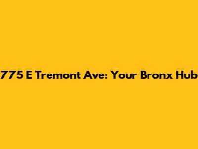 775 E Tremont Ave: Your Bronx Hub