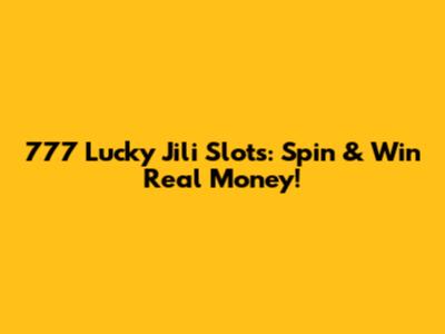 777 Lucky Jili Slots: Spin & Win Real Money!