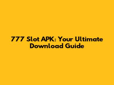 777 Slot APK: Your Ultimate Download Guide