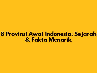 8 Provinsi Awal Indonesia: Sejarah & Fakta Menarik