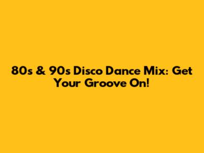 80s & 90s Disco Dance Mix: Get Your Groove On!
