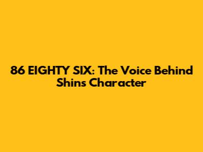 86 EIGHTY SIX: The Voice Behind Shin's Character