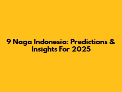 9 Naga Indonesia: Predictions & Insights For 2025