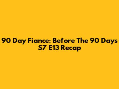 90 Day Fiance: Before The 90 Days S7 E13 Recap