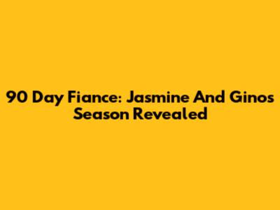 90 Day Fiance: Jasmine And Gino's Season Revealed