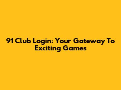 91 Club Login: Your Gateway To Exciting Games
