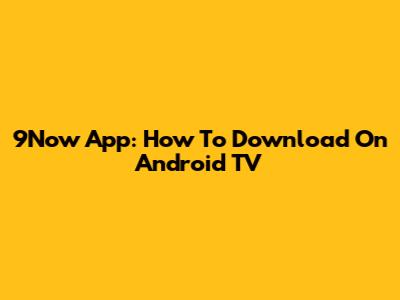 9Now App: How To Download On Android TV