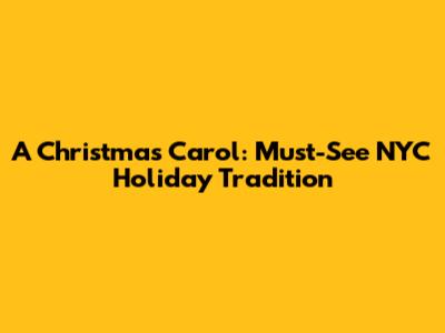 A Christmas Carol: Must-See NYC Holiday Tradition