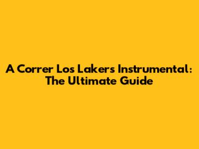 A Correr Los Lakers Instrumental: The Ultimate Guide