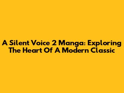 A Silent Voice 2 Manga: Exploring The Heart Of A Modern Classic