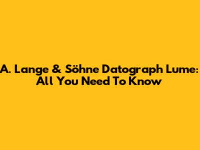 A. Lange & Söhne Datograph Lume: All You Need To Know