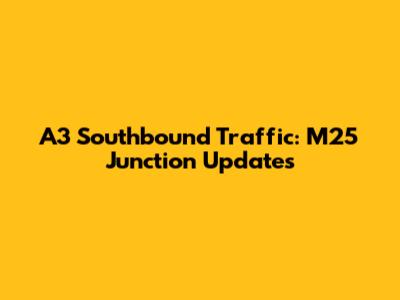 A3 Southbound Traffic: M25 Junction Updates