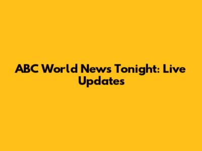 ABC World News Tonight: Live Updates