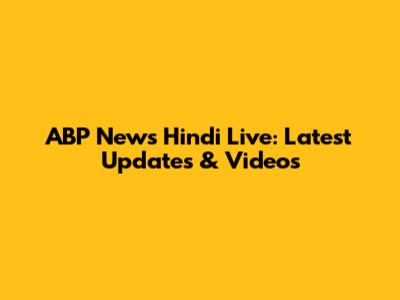 ABP News Hindi Live: Latest Updates & Videos