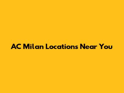AC Milan Locations Near You