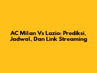 AC Milan Vs Lazio: Prediksi, Jadwal, Dan Link Streaming