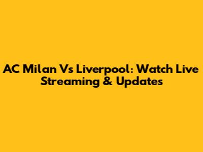 AC Milan Vs Liverpool: Watch Live Streaming & Updates