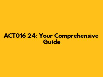 ACT016 24: Your Comprehensive Guide