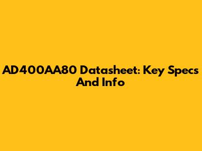AD400AA80 Datasheet: Key Specs And Info
