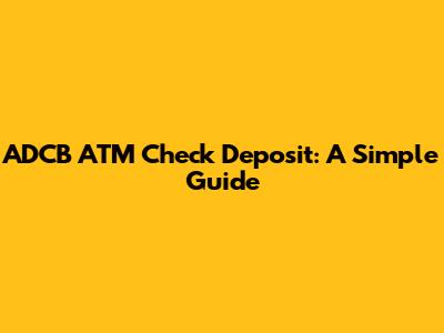 ADCB ATM Check Deposit: A Simple Guide