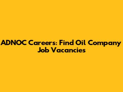 ADNOC Careers: Find Oil Company Job Vacancies
