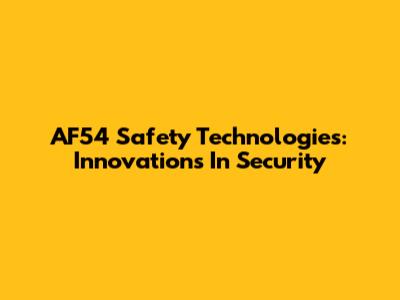AF54 Safety Technologies: Innovations In Security