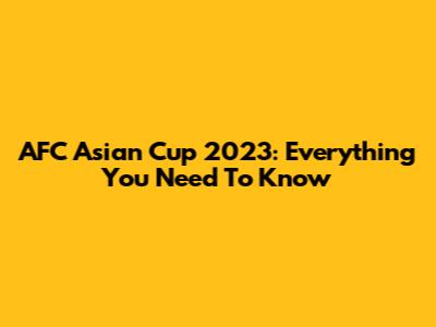 AFC Asian Cup 2023: Everything You Need To Know