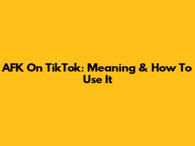AFK On TikTok: Meaning & How To Use It