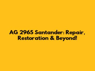 AG 2965 Santander: Repair, Restoration & Beyond!