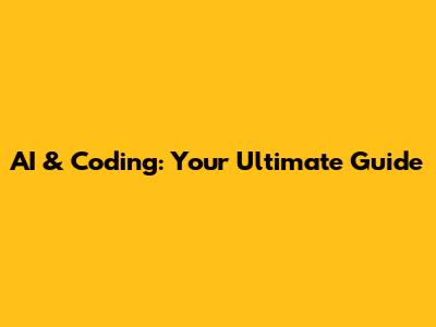 AI & Coding: Your Ultimate Guide